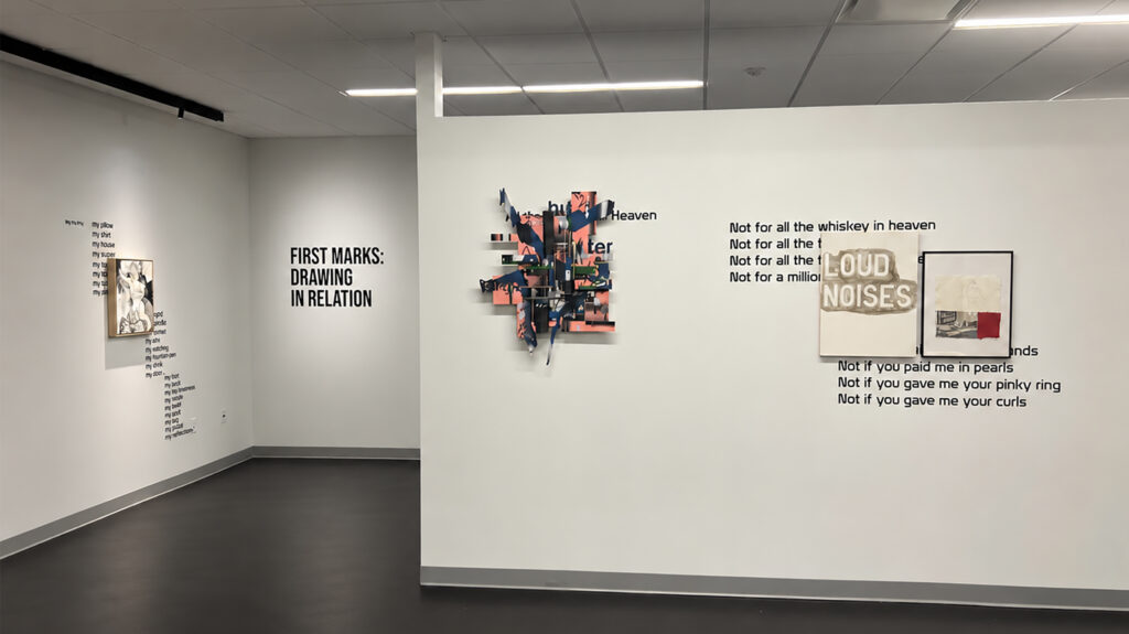 Installation view of First Marks: Drawing in Relation, the inaugural exhibition of the UMSV Art Gallery at the University of Mount Saint Vincent, curated by Thomas Ray Willis and Rafael Domenech. Works by multiple artists are installed across white gallery walls alongside large black fragments of Charles Bernstein’s poetry and the exhibition title.